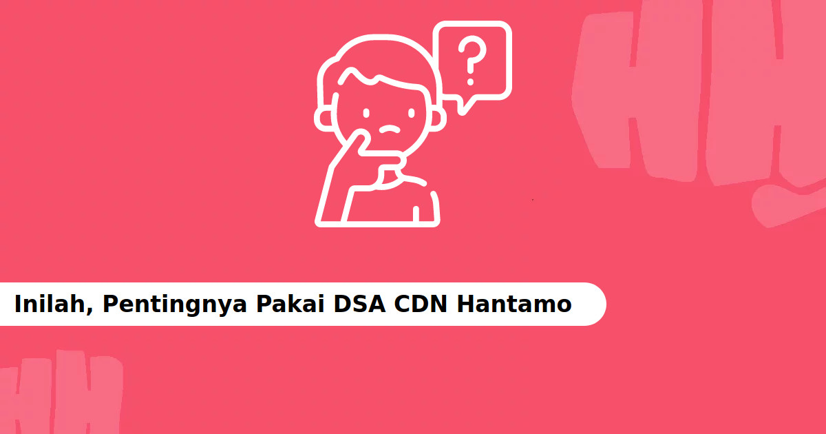 pentingnya pakai dsa cdn hantamo